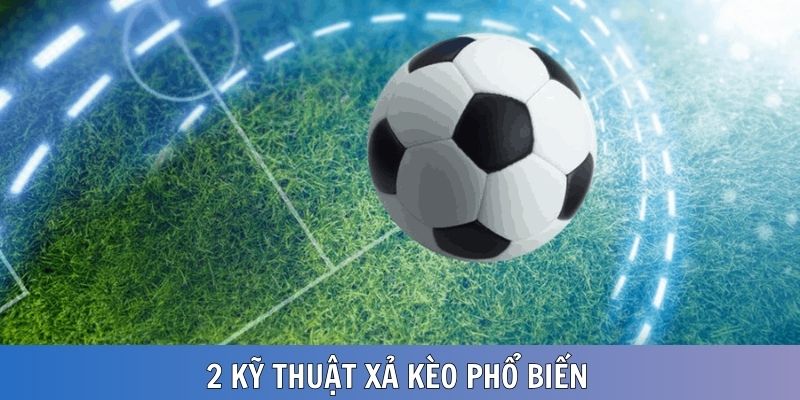 2 kỹ thuật xả kèo thường được người chơi sử dụng