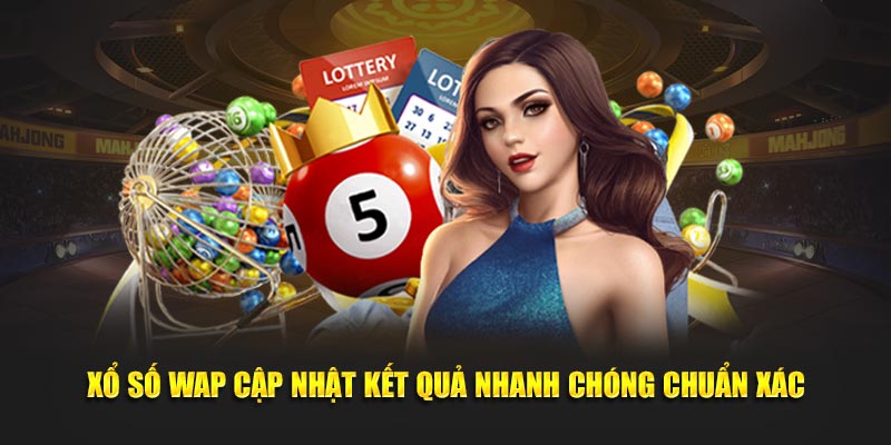 Xổ số WAP cập nhật kết quả nhanh chóng chuẩn xác